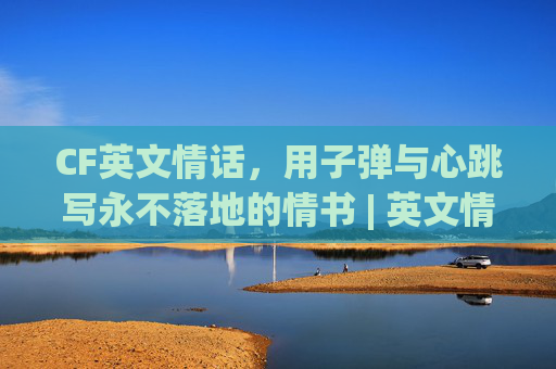 CF英文情话，用子弹与心跳写永不落地的情书 | 英文情侣名字大全