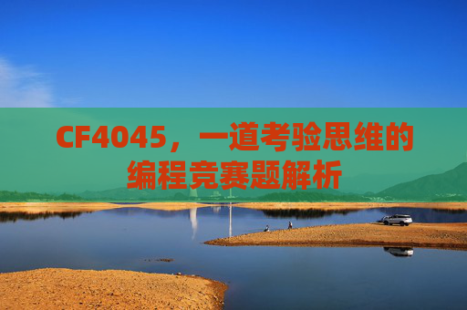 CF4045，一道考验思维的编程竞赛题解析