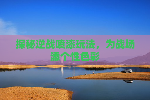 探秘逆战喷漆玩法，为战场添个性色彩