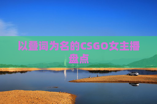 以叠词为名的CSGO女主播盘点