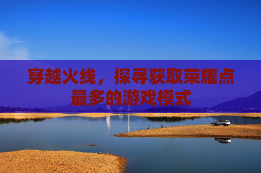 穿越火线，探寻获取荣耀点最多的游戏模式