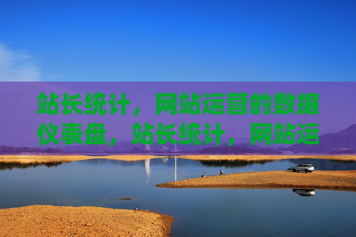 站长统计，网站运营的数据仪表盘，站长统计，网站运营数据仪表盘