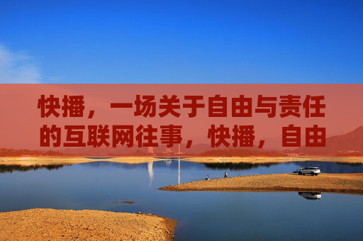快播，一场关于自由与责任的互联网往事，快播，自由与责任的互联网往事