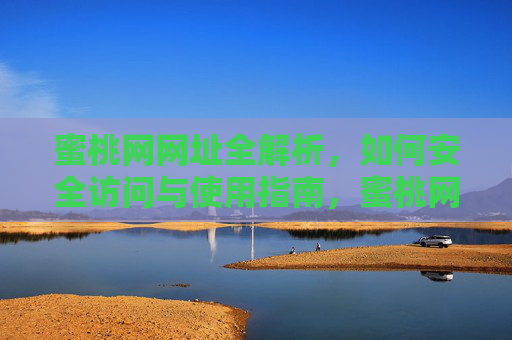 蜜桃网网址全解析，如何安全访问与使用指南，蜜桃网网址全解析，安全访问与使用指南