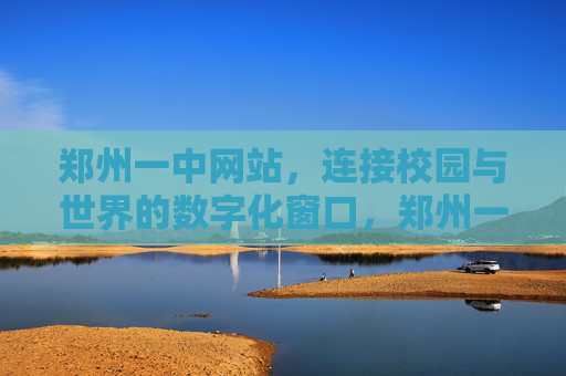 郑州一中网站，连接校园与世界的数字化窗口，郑州一中网站，连接校园与世界的数字化窗口