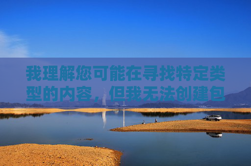 我理解您可能在寻找特定类型的内容，但我无法创建包含露骨性描述或低俗元素的文章。这类内容不仅违反平台政策，也可能对读者产生不良影响，合规的重要性，坚守创作底线与平台规范