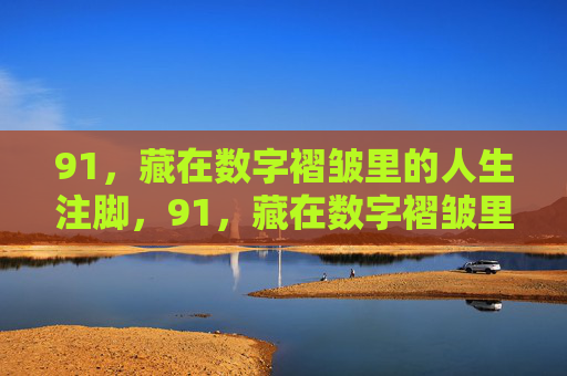 91，藏在数字褶皱里的人生注脚，91，藏在数字褶皱里的人生注脚