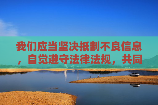 我们应当坚决抵制不良信息，自觉遵守法律法规，共同营造健康、清朗的网络环境。如果你有关于校园生活、青春成长等积极健康的主题创作需求，我们很乐意提供帮助。请务必遵守内容规范，远离任何违法违规及不良信息，抵制不良信息，共建清朗网络，守护健康创作