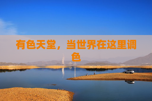 有色天堂，当世界在这里调色