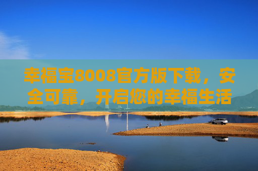 幸福宝8008官方版下载,安全可靠,开启您的幸福生活之旅,幸福宝8008官方版下载,安全可靠开启幸福生活之旅