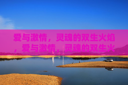 爱与激情，灵魂的双生火焰，爱与激情，灵魂的双生火焰