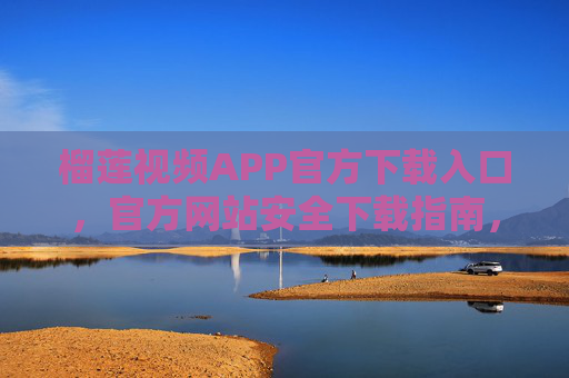 榴莲视频APP官方下载入口，官方网站安全下载指南，一键畅享高清影视体验，榴莲视频APP官方安全下载入口，畅享高清影视体验