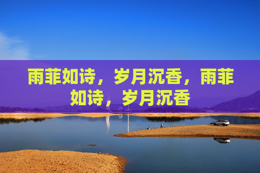 雨菲如诗，岁月沉香，雨菲如诗，岁月沉香