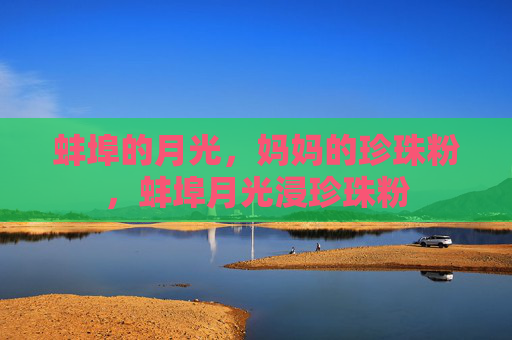 蚌埠的月光，妈妈的珍珠粉，蚌埠月光浸珍珠粉