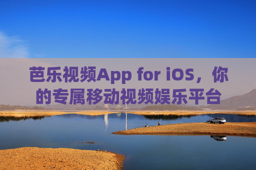 芭乐视频App for iOS，你的专属移动视频娱乐平台