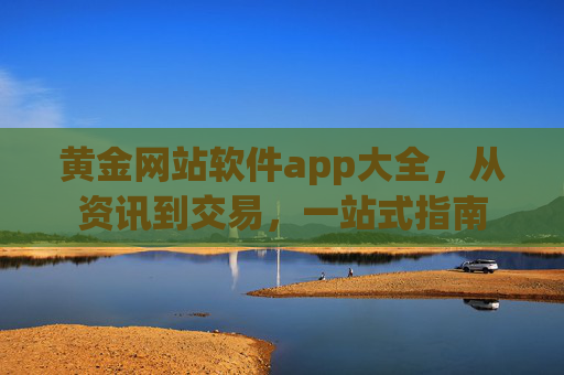 黄金网站软件app大全，从资讯到交易，一站式指南