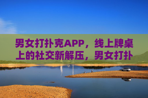 男女打扑克APP，线上牌桌上的社交新解压，男女打扑克APP，线上牌桌社交新解压