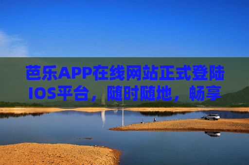芭乐APP在线网站正式登陆IOS平台，随时随地，畅享多元娱乐体验，芭乐APP正式登陆IOS平台 随时随地畅享多元娱乐