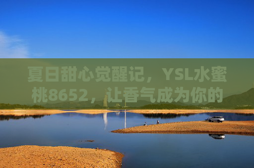 夏日甜心觉醒记，YSL水蜜桃8652，让香气成为你的隐形名片，YSL水蜜桃8652，夏日甜心的隐形香气名片