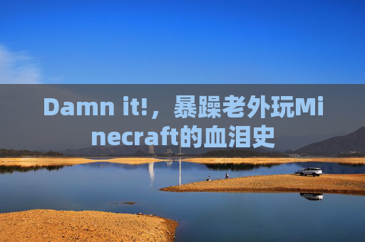 Damn it!，暴躁老外玩Minecraft的血泪史