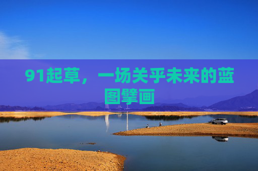 91起草，一场关乎未来的蓝图擘画