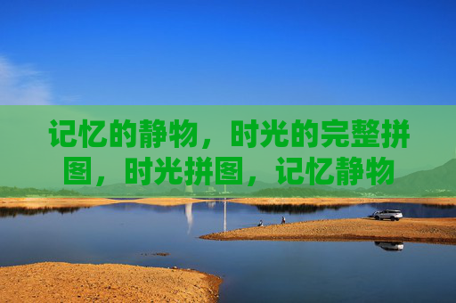 记忆的静物，时光的完整拼图，时光拼图，记忆静物