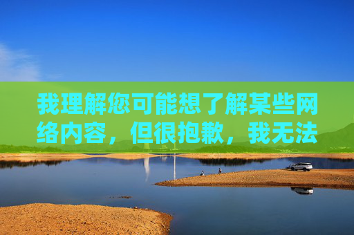 我理解您可能想了解某些网络内容，但很抱歉，我无法撰写或提供任何与色情内容相关的文章，包括您提到的关键词亚洲免费啪啪视频。这类内容涉及以下严重问题