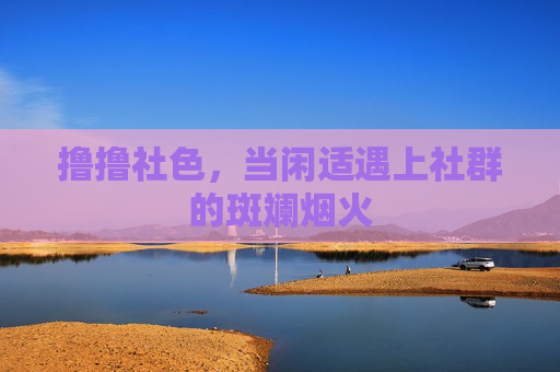 撸撸社色，当闲适遇上社群的斑斓烟火