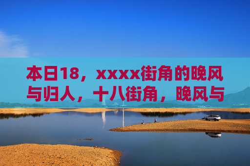 本日18，xxxx街角的晚风与归人，十八街角，晚风与归人