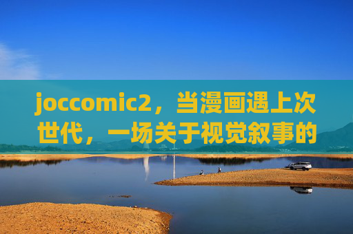 joccomic2，当漫画遇上次世代，一场关于视觉叙事的破圈实验