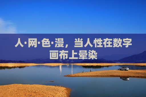 人·网·色·漫，当人性在数字画布上晕染