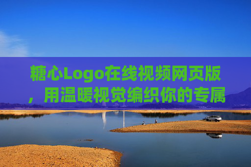 糖心Logo在线视频网页版，用温暖视觉编织你的专属观影时光，糖心视觉，编织你的专属观影时光
