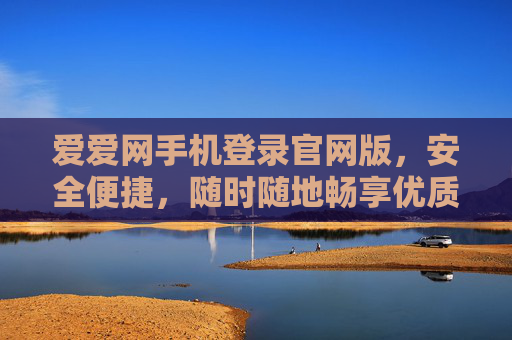 爱爱网手机登录官网版,安全便捷,随时随地畅享优质服务