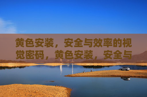 黄色安装，安全与效率的视觉密码，黄色安装，安全与效率的视觉密码