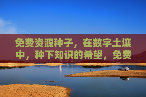 免费资源种子，在数字土壤中，种下知识的希望，免费资源种子，数字土壤中种下知识希望