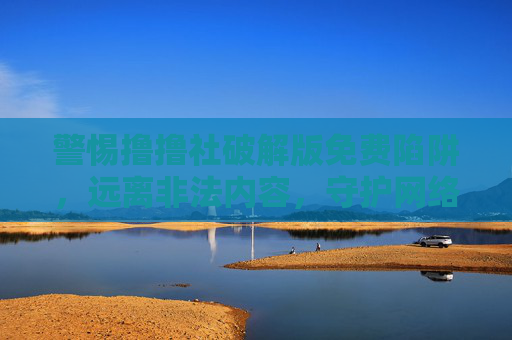 警惕撸撸社破解版免费陷阱,远离非法内容,守护网络安全,警惕撸撸社破解版免费陷阱,远离非法内容,守护网络安全