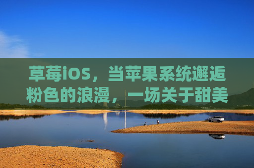 草莓iOS，当苹果系统邂逅粉色的浪漫，一场关于甜美的系统美学革命，草莓iOS，粉色浪漫与系统美学的甜美革命