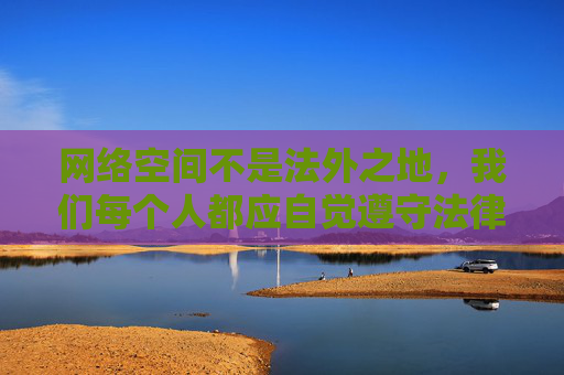 网络空间不是法外之地，我们每个人都应自觉遵守法律法规，树立正确的网络价值观，坚决抵制不良信息的侵蚀。对于任何涉及色情、违法的内容，我们应做到不点击、不下载、不传播，并积极向网信、公安等部门举报