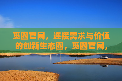 觅圈官网，连接需求与价值的创新生态圈，觅圈官网，连接需求与价值的创新生态圈