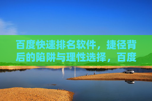 百度快速排名软件，捷径背后的陷阱与理性选择，百度快速排名软件，捷径陷阱与理性选择