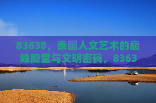 83638，泰国人文艺术的巅峰殿堂与文明密码，83638，泰国人文艺术的巅峰殿堂与文明密码