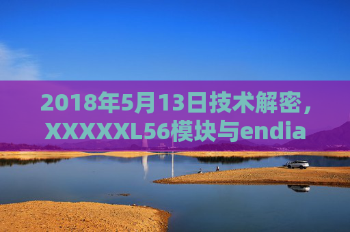 2018年5月13日技术解密，XXXXXL56模块与endian60字节序的设计逻辑