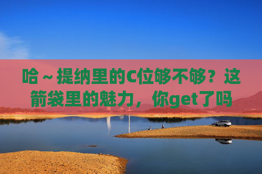 哈~提纳里的C位够不够?这箭袋里的魅力,你get了吗?提纳里C位,箭袋魅力get