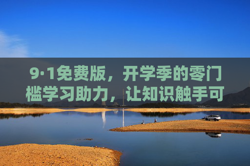 9·1免费版,开学季的零门槛学习助力,让知识触手可及,开学季零门槛免费学习,知识触手可及