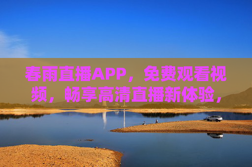 春雨直播APP，免费观看视频，畅享高清直播新体验，春雨直播，免费畅享高清直播新体验