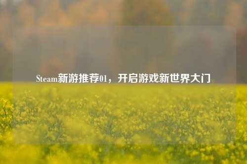 Steam新游推荐01，开启游戏新世界大门