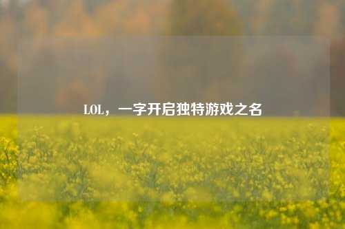 LOL，一字开启独特游戏之名