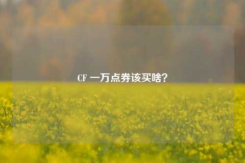 CF 一万点券该买啥？