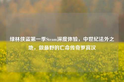 绿林侠盗之一季Steam深度体验，中世纪法外之地，做最野的亡命传奇罗宾汉