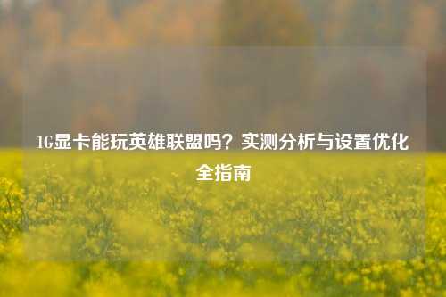 1G显卡能玩英雄联盟吗？实测分析与设置优化全指南